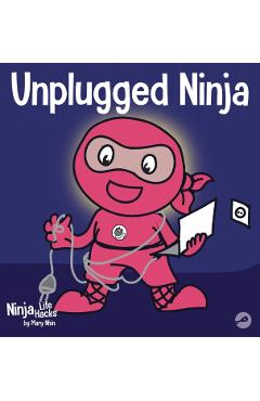 Unplugged Ninja: A Children's Book About Technology, Screen Time, and Finding Balance - Mary Nhin