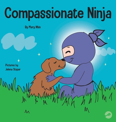 Compassionate Ninja: A Children's Book About Developing Empathy and Self Compassion - Mary Nhin