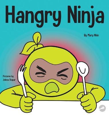 Hangry Ninja: A Children's Book About Preventing Hanger and Managing Meltdowns and Outbursts - Mary Nhin