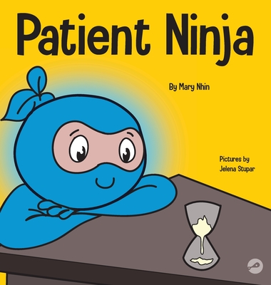 Patient Ninja: A Children's Book About Developing Patience and Delayed Gratification - Mary Nhin