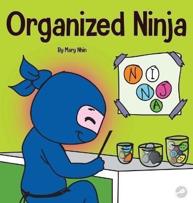 Organized Ninja: A Children's Book About Organization and Overcoming Messy Habits - Mary Nhin