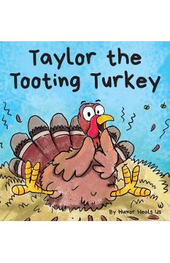 Taylor the Tooting Turkey: A Story About a Turkey Who Toots (Farts) - Humor Heals Us