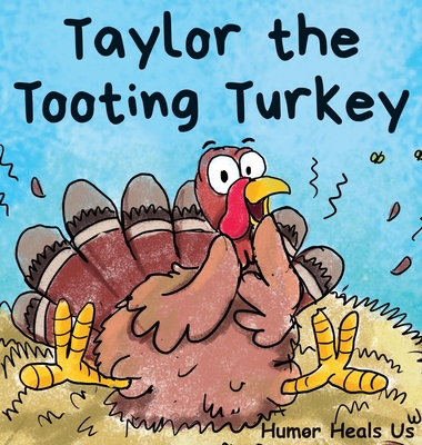 Taylor the Tooting Turkey: A Story About a Turkey Who Toots (Farts) - Humor Heals Us