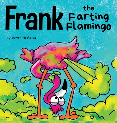Frank the Farting Flamingo: A Story About a Flamingo Who Farts - Humor Heals Us