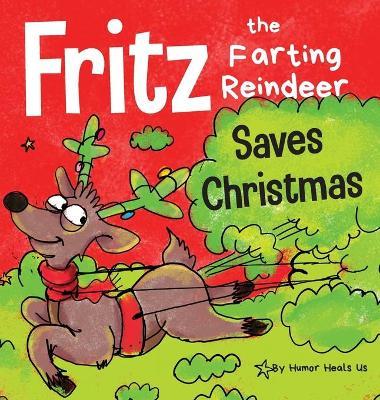 Fritz the Farting Reindeer Saves Christmas: A Story About a Reindeer's Superpower - Humor Heals Us