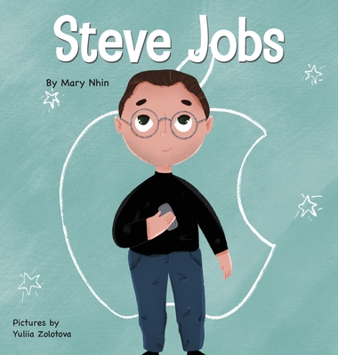 Steve Jobs: A Kid's Book About Changing the World - Mary Nhin