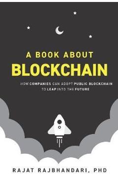 Coperta cărții 'A Book About Blockchain: How Companies Can Adopt Public Blockchain to Leap into the Future - Rajat Rajbhandari'