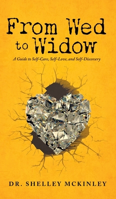 From Wed to Widow: A Guide to Self-Care, Self-Love, and Self-Discovery - Shelley Mckinley