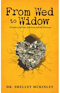 Coperta cărții 'From Wed to Widow: A Guide to Self-Care, Self-Love, and Self-Discovery - Shelley Mckinley'