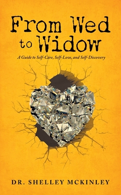 From Wed to Widow: A Guide to Self-Care, Self-Love, and Self-Discovery - Shelley Mckinley