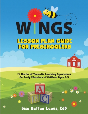 WINGS Lesson Plan Guide for Preschoolers: 12 Months of Thematic Learning Experiences for Early Educators of Children Ages 3-5 - Bisa Batten Lewis