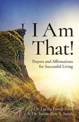 I Am That!: Prayers and Affirmations for Successful Living - Lucille Farrell-scott
