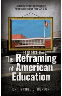 Coperta cărții 'The Reframing of American Education: A Framework for Understanding American Education Post COVID-19 - Tyrone Burton'