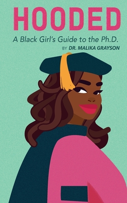 Hooded: A Black Girl's Guide to the Ph.D. - Malika Grayson