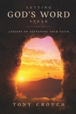Letting God's Word Speak: Lessons on Deepening Your Faith - Tony Crouch