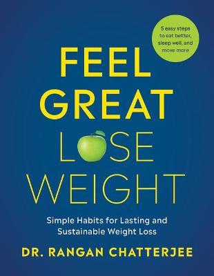 Feel Great, Lose Weight: Simple Habits for Lasting and Sustainable Weight Loss - Rangan Chatterjee