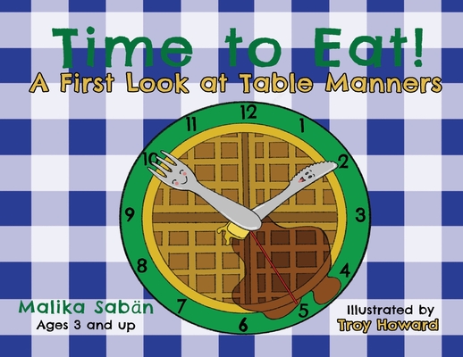 Time to Eat: A First Look at Table Manners - Malika Sab�n
