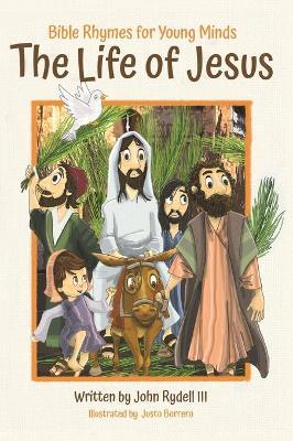 The Life of Jesus: Bible Rhymes for Young Minds - John Rydell