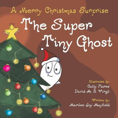 The Super Tiny Ghost: A Merry Christmas Surprise - Marilee Joy Mayfield