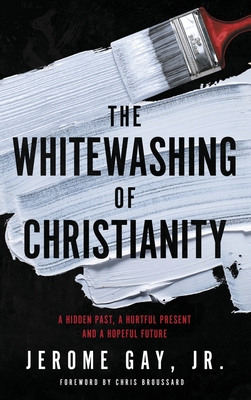 The Whitewashing of Christianity: A Hidden Past, A Hurtful Present, and A Hopeful Future - Jerome Gay