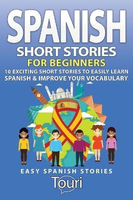 Spanish Short Stories for Beginners: 10 Exciting Short Stories to Easily Learn Spanish & Improve Your Vocabulary - Touri Language Learning