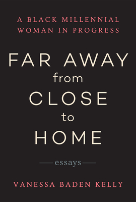 Far Away from Close to Home: Essays - Vanessa Baden Kelly