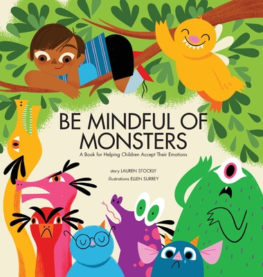 Be Mindful of Monsters: A Book for Helping Children Accept Their Emotions - Lauren Stockly