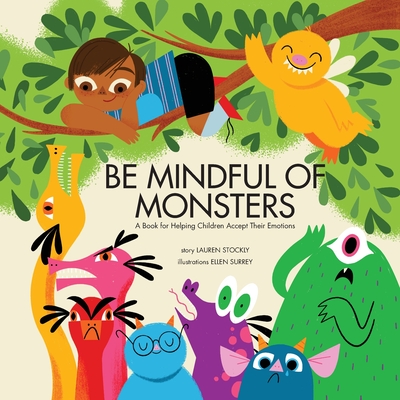 Be Mindful of Monsters: A Book for Helping Children Accept Their Emotions - Lauren Stockly