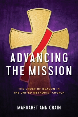 Advancing the Mission: The Order of Deacon in The United Methodist Church - Margaret Crain