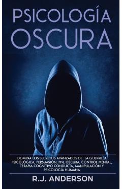 Psicologa Oscura: Domina los secretos avanzados de: la guerrilla psicolgica, persuasin, PNL oscura, control mental, terapia cognitivo - R. J. Anderson