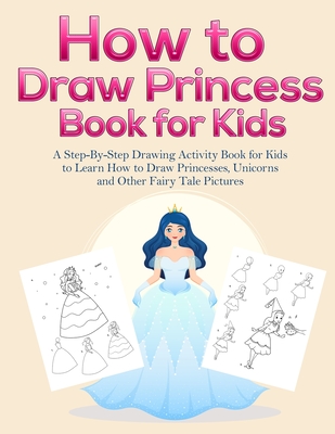 How to Draw Princess Books for Kids: A Step-By-Step Drawing Activity Book for Kids to Learn How to Draw Princesses, Unicorns and Other Fairy Tale Pict - Pineapple Activity Books