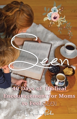 Seen: 40 Days of Biblical Encouragement for Moms to Feel Seen - Kendra Parks