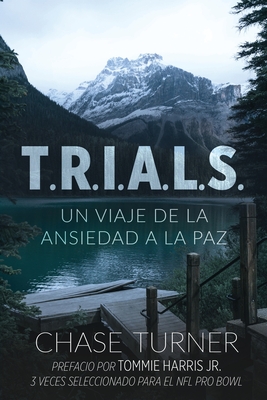 T.R.I.A.L.S.: Un Viaje De La Ansiedad A La Paz - Chase Turner