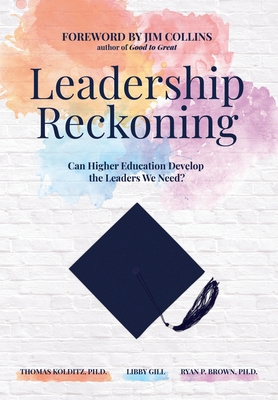 Leadership Reckoning: Can Higher Education Develop the Leaders We Need? - Thomas Kolditz