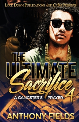 The Ultimate Sacrifice 4: A Gangster's Prayer - Anthony Fields