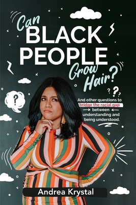 Can Black People Grow Hair?: And other questions that bridge the racial gap between understanding and being understood. - Andrea Krystal