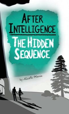 After Intelligence: The Hidden Sequence - Nicole Marie