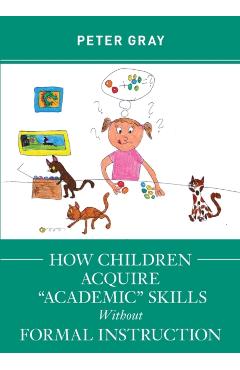 How Children Acquire Academic Skills Without Formal Instruction - Peter Gray