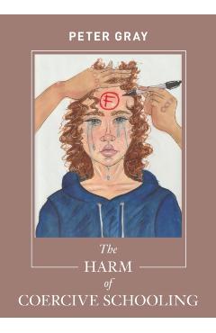 The Harm of Coercive Schooling - Peter Gray
