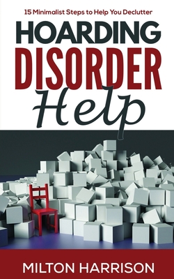 Hoarding Disorder Help: 15 Minimalist Steps to Help You Declutter - Milton Harrison