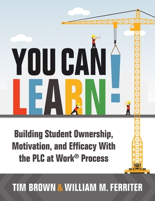 You Can Learn!: Building Student Ownership, Motivation, and Efficacy with the Plc Process (Strategies for Plc Teams to Improve Student - Tm Brown