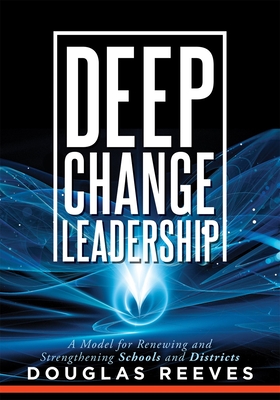 Deep Change Leadership: A Model for Renewing and Strengthening Schools and Districts (a Resource for Effective School Leadership and Change Ef - Douglas Reeves