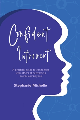 Confident Introvert: A practical guide to connecting with others at networking events and beyond - Stephanie Michelle