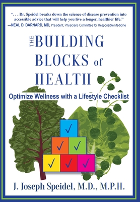 The Building Blocks of Health: How to Optimize Your Wellness with a Lifestyle Checklist - J. Joseph Speidel