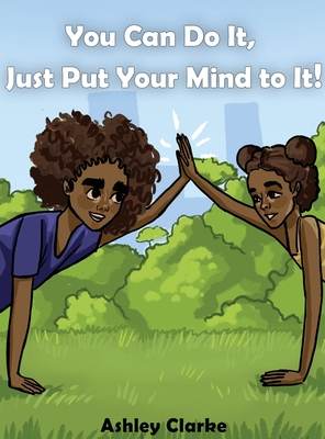 You Can Do It, Just Put Your Mind to It! - Ashley Clarke