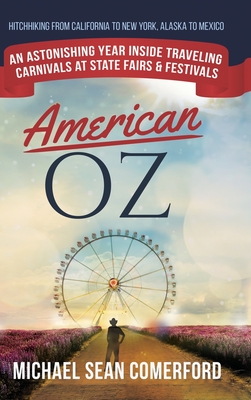 American OZ: An Astonishing Year Inside Traveling Carnivals at State Fairs & Festivals: Hitchhiking From California to New York, Al - Michael Sean Comerford