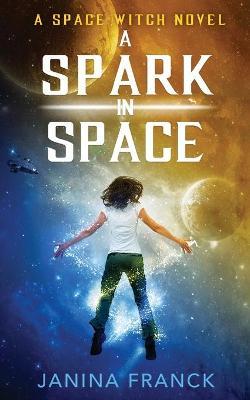 A Spark in Space: A Space Witch Novel - Janina Franck
