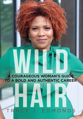 Wild Hair: A Courageous Woman's Guide to a Bold and Authentic Career - Tracy J. Edmonds