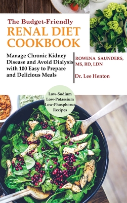 The Budget Friendly Renal Diet Cookbook: Manage Chronic Kidney Disease and Avoid Dialysis with 100 Easy to Prepare and Delicious Meals Low in Sodium, - Rd Saunders