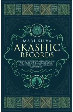 Akashic Records: Unlocking the Secret Universal Knowledge and Nature of the Akasha Including Prayer, Guided Meditation, and Akashic Tar - Mari Silva
